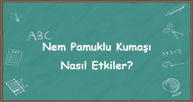 Nem pamuklu kumaşı nasıl etkiler?